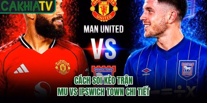Cách soi kèo trận MU vs Ipswich Town chi tiết