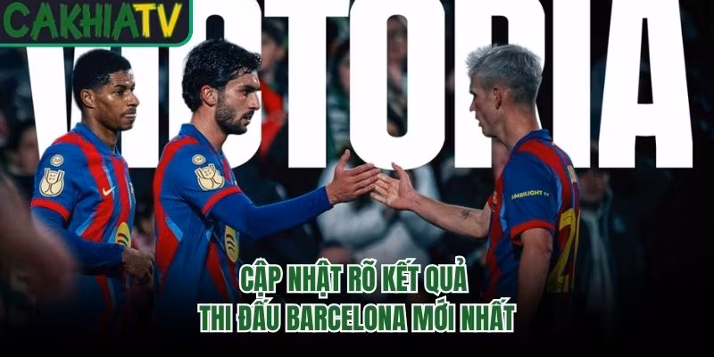 Cập nhật rõ kết quả thi đấu Barcelona mới nhất