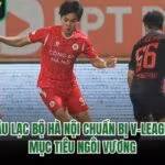 Câu Lạc Bộ Hà Nội Chuẩn Bị V-League - Mục Tiêu Ngôi Vương