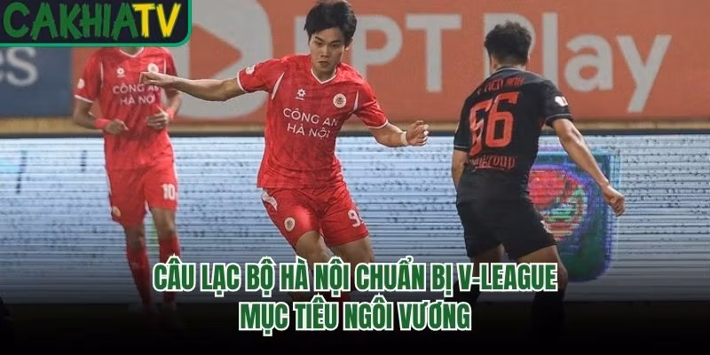 Câu Lạc Bộ Hà Nội Chuẩn Bị V-League - Mục Tiêu Ngôi Vương