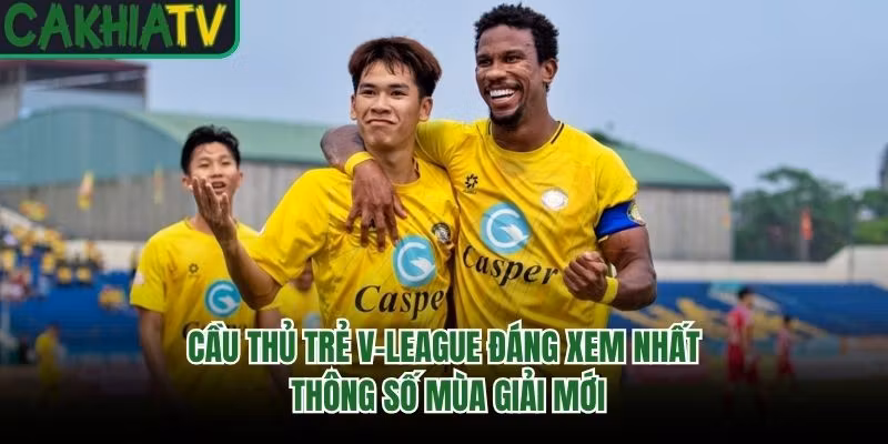 Cầu Thủ Trẻ V-League Đáng Xem Nhất - Thông Số Mùa Giải Mới