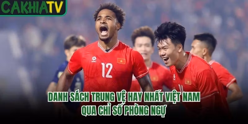Danh Sách Trung Vệ Hay Nhất Việt Nam Qua Chỉ Số Phòng Ngự