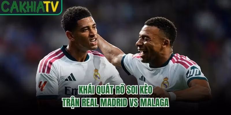 Khái quát rõ soi kèo trận Real Madrid vs Malaga