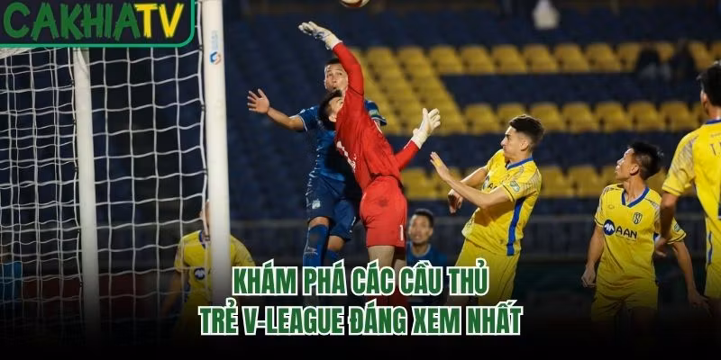 Khám phá các cầu thủ trẻ V-League đáng xem nhất