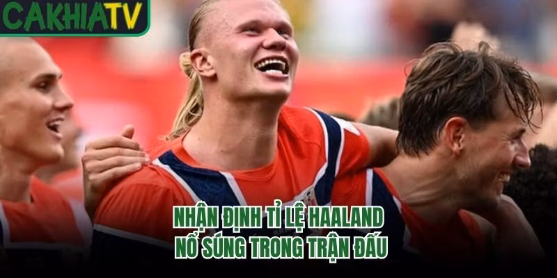 Nhận định tỉ lệ Haaland nổ súng trong trận đấu
