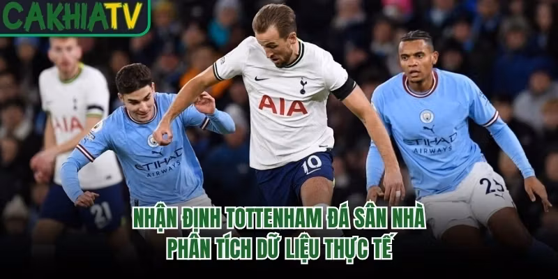 Nhận Định Tottenham Đá Sân Nhà - Phân Tích Dữ Liệu Thực Tế