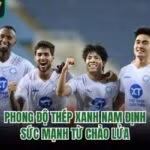 Phong Độ Thép Xanh Nam Định - Sức Mạnh Từ Chảo Lửa