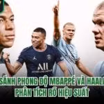 So Sánh Phong Độ Mbappé Và Haaland - Phân Tích Rõ Hiệu Suất