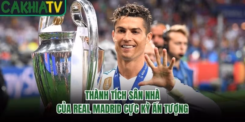 Thành tích sân nhà của Real Madrid cực kỳ ấn tượng
