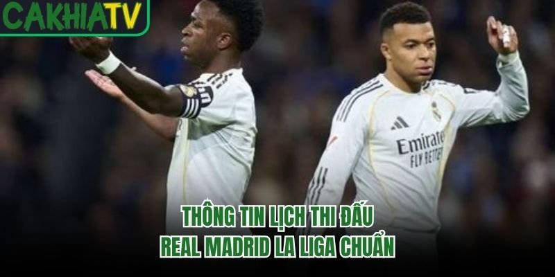 Thông tin lịch thi đấu Real Madrid La Liga chuẩn