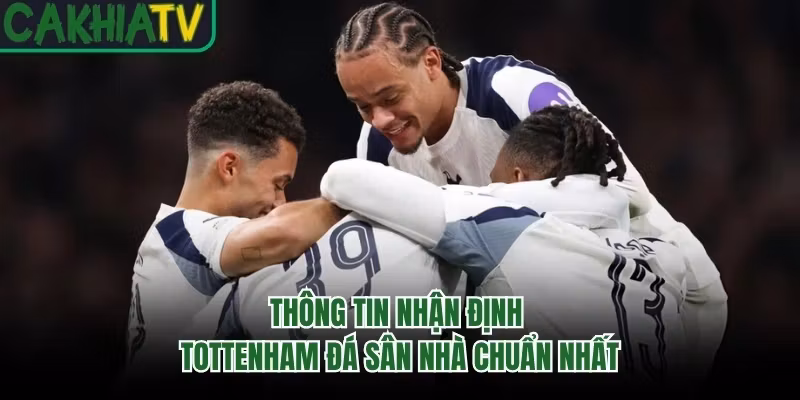 Thông tin nhận định Tottenham đá sân nhà chuẩn nhất