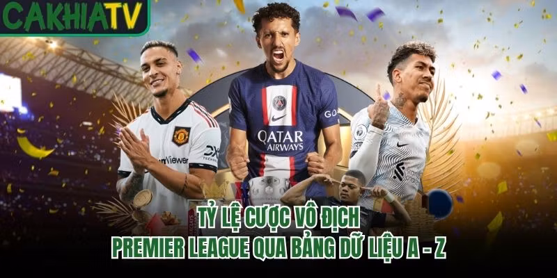 Tỷ Lệ Cược Vô Địch Premier League Qua Bảng Dữ Liệu A - Z